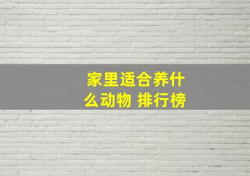 家里适合养什么动物 排行榜